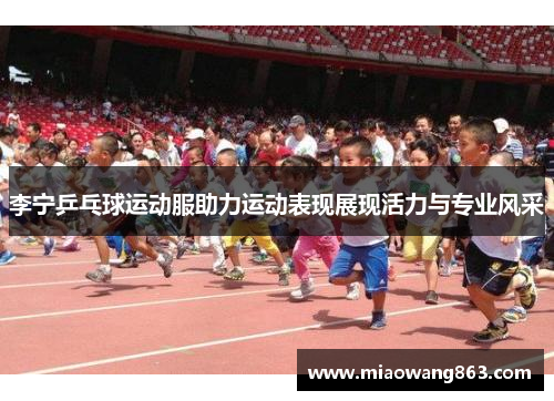李宁乒乓球运动服助力运动表现展现活力与专业风采